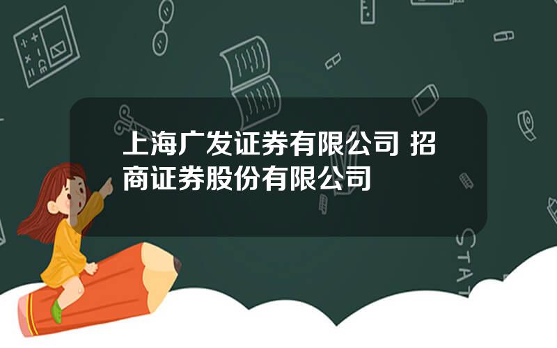 上海广发证券有限公司 招商证券股份有限公司